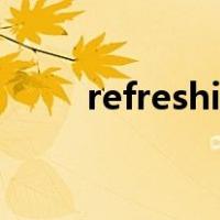 refreshing是什么意思（refresh）