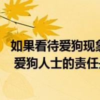 如果看待爱狗现象（什么是爱狗人士 为什么会出现这一情况 爱狗人士的责任是什么）
