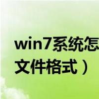 win7系统怎么修改文件格式（win7怎么更改文件格式）