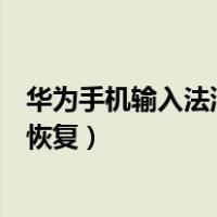 华为手机输入法消失了怎么办（华为手机输入法不见了怎么恢复）