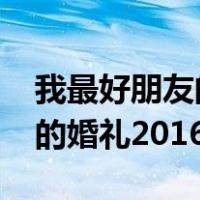 我最好朋友的婚礼1997百度云（我最好朋友的婚礼2016）