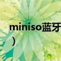 miniso蓝牙耳机怎么连接（miniso蓝牙耳机）