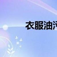衣服油污怎么快速清除（衣服油）
