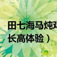 田七海马炖鸡汤有助于长高吗（海马田七炖鸡长高体验）
