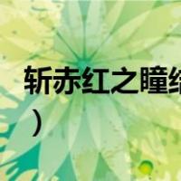 斩赤红之瞳结局赤瞳去哪了（斩赤红之瞳结局）