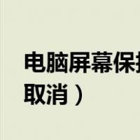 电脑屏幕保护怎么取消?（电脑屏幕保护怎么取消）