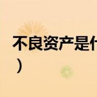 不良资产是什么意思呀（不良资产是什么意思）