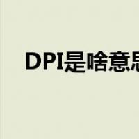 DPI是啥意思（dpi是什么意思怎么设置）