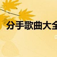 分手歌曲大全100首2018（分手歌曲大全）