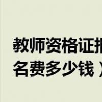 教师资格证报名费用可以退吗（教师资格证报名费多少钱）