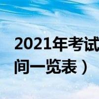 2021年考试时间一览表广东（2021年考试时间一览表）