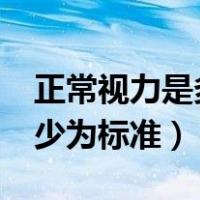 正常视力是多少为标准值4.8（正常视力是多少为标准）