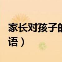 家长对孩子的祝福语六一（家长对孩子的祝福语）