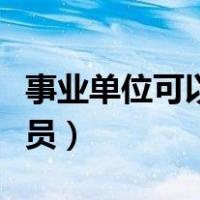 事业单位可以考遴选么（事业单位可以考公务员）