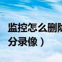 监控怎么删除部分记录小米（监控怎么删除部分录像）