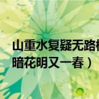 山重水复疑无路柳暗花明又一村的翻译（山重水复疑无路柳暗花明又一春）