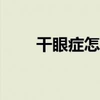 干眼症怎么查（干眼症怎么形成的）