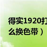 得实1920打印机色带怎么换（得实打印机怎么换色带）