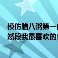 模仿腊八粥第一自然段写最喜欢的食物（仿写腊八粥第一自然段我最喜欢的食物）