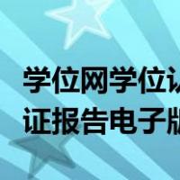 学位网学位认证报告怎么获取（学位网学位认证报告电子版）