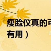 瘦脸仪真的可以使下颚骨缩小吗（瘦脸仪真的有用）