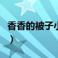 香香的被子小班优质课（香香的被子小班教案）