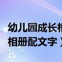 幼儿园成长相册配文字家长寄语（幼儿园成长相册配文字）