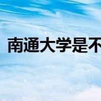 南通大学是不是985211（南通大学是几本）