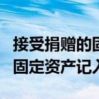接受捐赠的固定资产的入账价值（接受捐赠的固定资产记入）