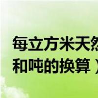 每立方米天然气换算吨标准煤（天然气立方米和吨的换算）