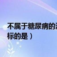 不属于糖尿病的治疗目标的是什么（不属于糖尿病的治疗目标的是）