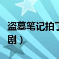 盗墓笔记拍了几部了（盗墓笔记拍了几部电视剧）