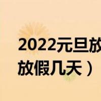 2022元旦放假法定是哪一天（国家法定元旦放假几天）