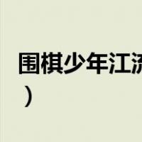 围棋少年江流儿大招（围棋少年江流儿娶百花）