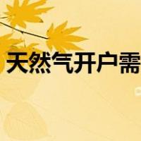 天然气开户需多少钱（天然气开户要多少钱）