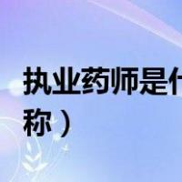 执业药师是什么技术等级（执业药师是什么职称）