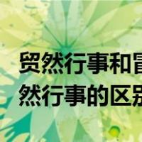 贸然行事和冒然行事哪个正确（贸然行事和冒然行事的区别）