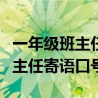 一年级班主任寄语简短有内涵班牌（一年级班主任寄语口号）