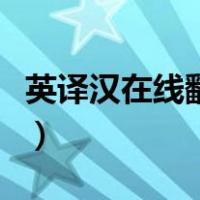 英译汉在线翻译带发音（英译汉在线翻译文章）