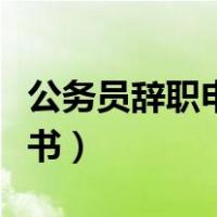 公务员辞职申请书简短精辟（公务员辞职申请书）