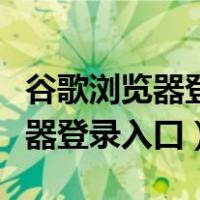 谷歌浏览器登不进去提示时间太快（谷歌浏览器登录入口）