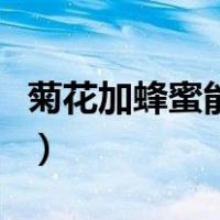 菊花加蜂蜜能治喉咙痛吗（菊花加蜂蜜的功效）