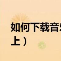 如何下载音乐到mp3（如何下载音乐到mp3上）