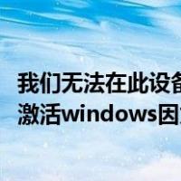 我们无法在此设备激活windows系统（我们无法在此设备上激活windows因为）