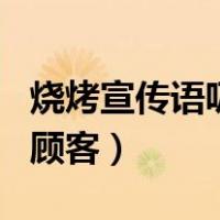 烧烤宣传语吸引顾客顺口溜（烧烤宣传语吸引顾客）