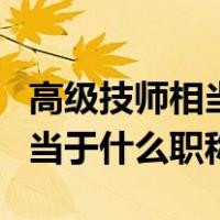 高级技师相当于什么档次的工资（高级技师相当于什么职称）