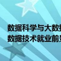 数据科学与大数据技术就业前景和就业方向（数据科学与大数据技术就业前景分析）