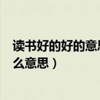 读书好的好的意思是（读好书 读书好 rdquo 中的好各是什么意思）