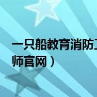 一只船教育消防工程师官网首页（北京一只船教育消防工程师官网）