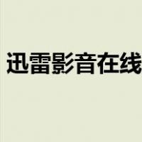 迅雷影音在线观看（迅雷影音在线观看高清）